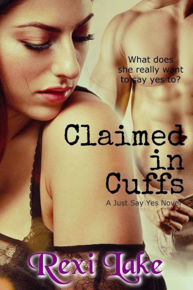 Claimed in Cuffs: A Just Say Yes Novel (Claimed - A Just Say Yes series)