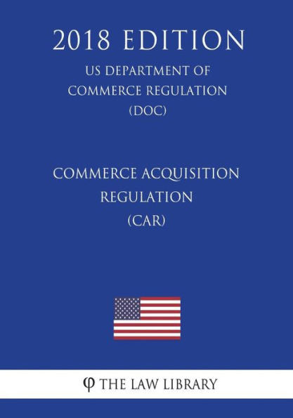 Commerce Acquisition Regulation (CAR) (US Department of Commerce Regulation) (DOC) (2018 Edition)