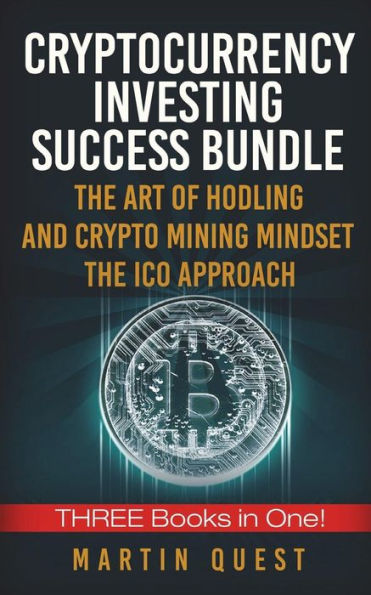 Cryptocurrency Investing Success: Your Guide to Maximizing the Investing Potential of Bitcoin, Ethereum, Altcoins and Other Cryptocurrencies