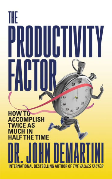 The Productivity Factor: How To Accomplish Twice As Much In Half The Time