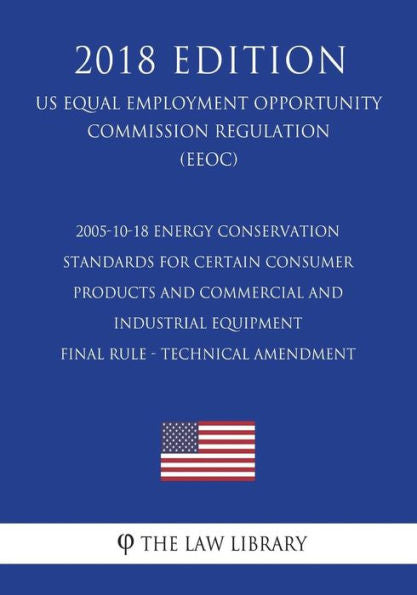 2005-10-18 Energy Conservation Standards for Certain Consumer Products and Commercial and Industrial Equipment - Final rule - technical amendment (US ... Office Regulation) (EERE) (2018 Edition)