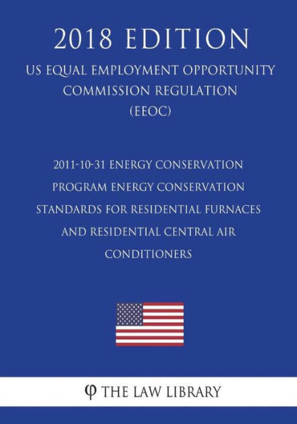 2011-10-31 Energy Conservation Program - Energy Conservation Standards for Residential Furnaces and Residential Central Air Conditioners (US Energy ... Office Regulation) (EERE) (2018 Edition)