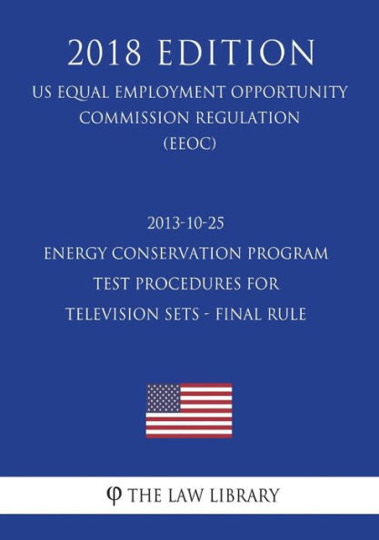 2013-10-25 Energy Conservation Program - Test Procedures for Television Sets - Final rule (US Energy Efficiency and Renewable Energy Office Regulation) (EERE) (2018 Edition)