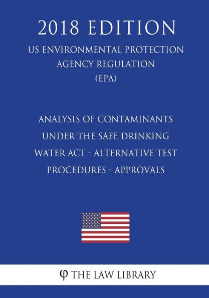 Analysis of Contaminants Under the Safe Drinking Water Act - Alternative Test Procedures - Approvals (US Environmental Protection Agency Regulation) (EPA) (2018 Edition)