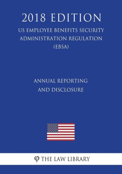Annual Reporting and Disclosure (US Employee Benefits Security Administration Regulation) (EBSA) (2018 Edition)