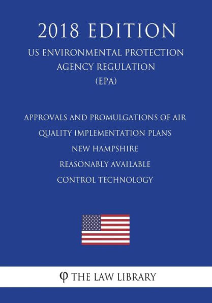 Approvals and Promulgations of Air Quality Implementation Plans - New Hampshire - Reasonably Available Control Technology (US Environmental Protection Agency Regulation) (EPA) (2018 Edition)