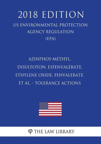Azinphos-methyl, Disulfoton, Esfenvalerate, Ethylene oxide, Fenvalerate, et al. - Tolerance Actions (US Environmental Protection Agency Regulation) (EPA) (2018 Edition)