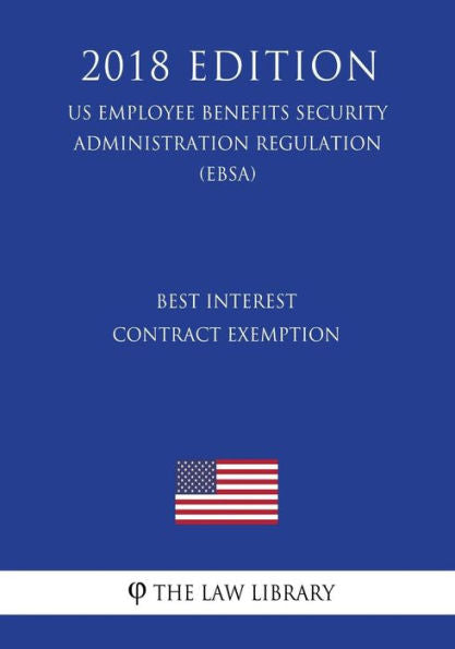 Best Interest Contract Exemption (US Employee Benefits Security Administration Regulation) (EBSA) (2018 Edition)