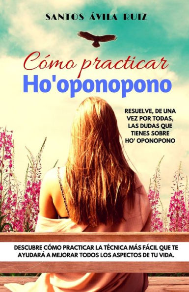 Cómo practicar Ho' oponopono: Resuelve, de una vez por todas, las dudas que tienes sobre Ho' oponopono (Spanish Edition)