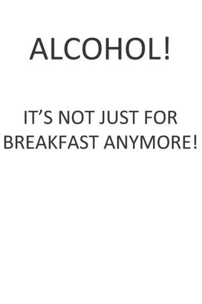 Alcohol! It's Not Just For Breakfast Anymore!