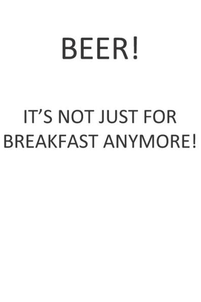 Beer! It's Not Just For Breakfast Anymore!