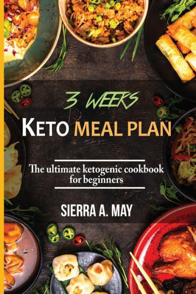 3 WEEKS KETO MEAL PLAN: The Ultimate Ketogenic Cookbook For Beginners