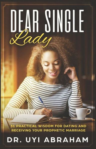 Dear Single Lady: 31 Practical Wisdom For Dating And Receiving Your Prophetic Marriage