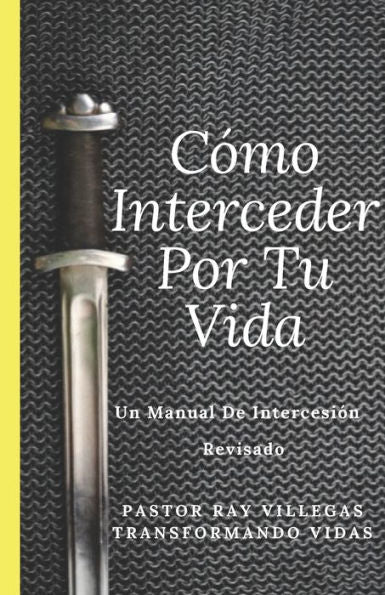 Como Interceder Por Tu Vida: Manual De Intercesión (Spanish Edition)