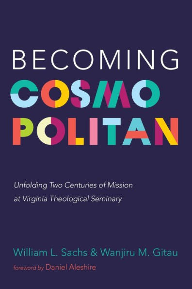 Becoming Cosmopolitan: Unfolding Two Centuries Of Mission At Virginia Theological Seminary