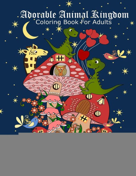 Adorable Animal Kingdom: Adorable Animal Kingdom-Adult coloring book with 50 beautiful illustrations of cute Animals and Birds, Perfect way to immerse yourself in the colorful world of Animal Kingdom.