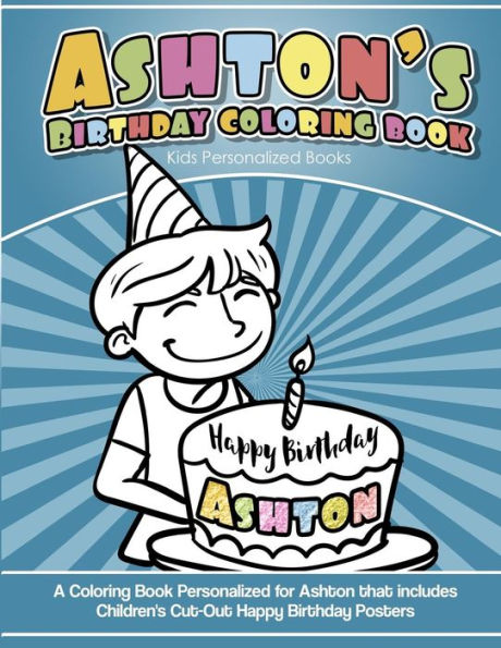 Libro para colorear del cumpleaños de Ashton Libros personalizados para niños: un libro para colorear personalizado para Ashton que incluye carteles de feliz cumpleaños recortados para niños