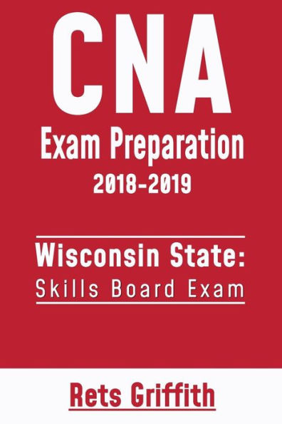 CNA Exam Preparation 2018-2019: Wisconsin State Skills Board Exam: CNA State Boards Exam Study guide