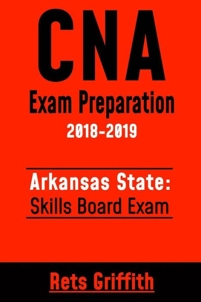 Preparación para el examen CNA 2018-2019: Examen de la Junta de Habilidades del Estado de Arkansas: Guía de estudio de CNA Revisión de la prueba de habilidades