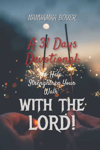 A 31 Days Devotional: To Help Strengthen Your Walk With The Lord!