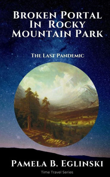 Broken Portal in Rocky Mountain Park: The Last Pandemic (Time Travel Series)