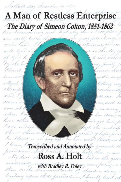 A Man of Restless Enterprise: The Diary of Simeon Colton, 1851-1862, Transcribed and Annotated by Ross A. Holt