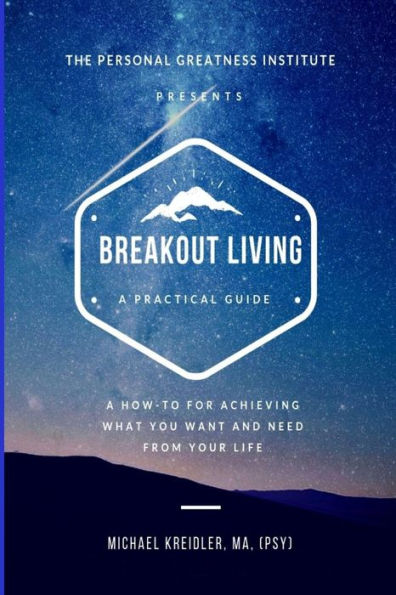 Breakout Living: A How-to for Achieving What You Want and Need From Your Life