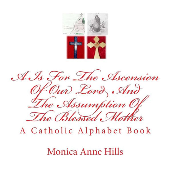 A is For The Ascension of The Lord and The Assumption of The Blessed Mother: A Catholic Alphabet Book