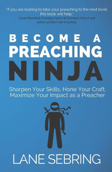 Conviértete en un ninja predicador: perfecciona tus habilidades, perfecciona tu arte, maximiza tu impacto como predicador