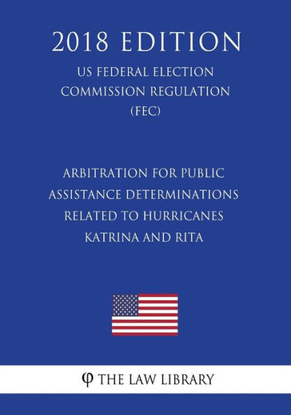 Arbitration for Public Assistance determinations related to Hurricanes Katrina and Rita (US Federal Emergency Management Agency Regulation) (FEMA) (2018 Edition)