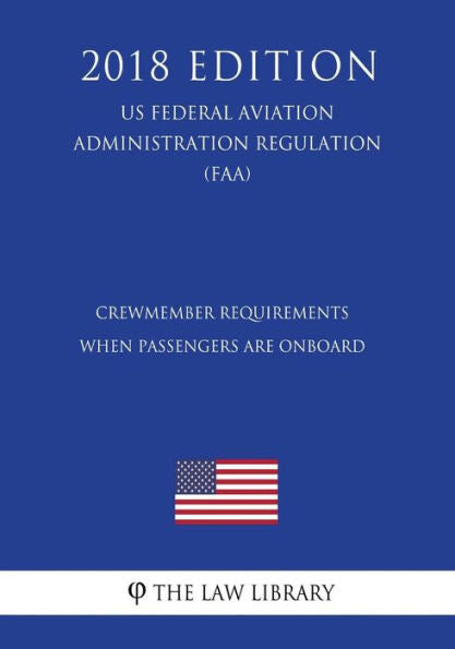 Crewmember Requirements When Passengers Are Onboard (US Federal Aviation Administration Regulation) (FAA) (2018 Edition)