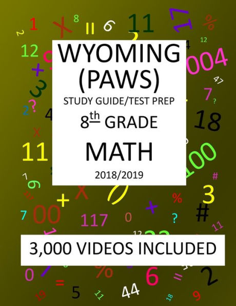 8th Grade WYOMING PAWS, 2019 MATH, Test Prep:: 8th Grade WYOMING PROFICIENCY ASSESSMENT for WYOMING STUDENTS TEST 2019 MATH Test Prep/Study Guide