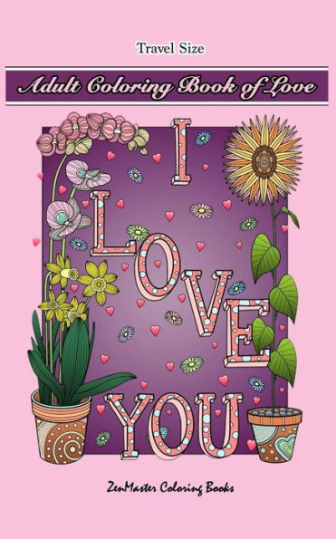 Adult Coloring Book of Love Travel Size: 5x8 Adult Coloring Book With Love Scenes and Designs, Love Quotes, Flowers, and More For Relaxation and Stress Relief (Travel Size Coloring Books)