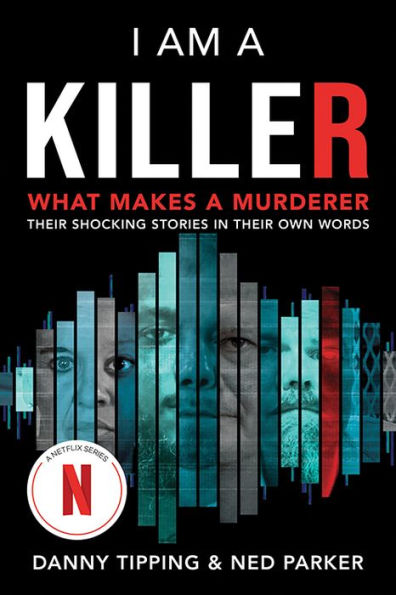 I Am A Killer: What Makes A Murderer: Their Shocking Stories In Their Own Words
