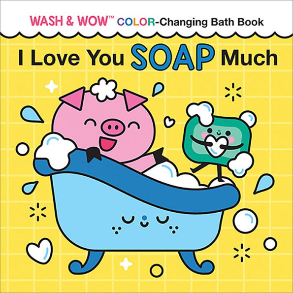 I Love You Soap Much: Wash & Wow Color-Changing Bath Book For Kids (Punderland)