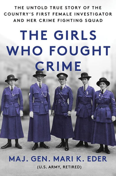 The Girls Who Fought Crime: The Untold True Story Of The Country’S First Female Investigator And Her Crime Fighting Squad