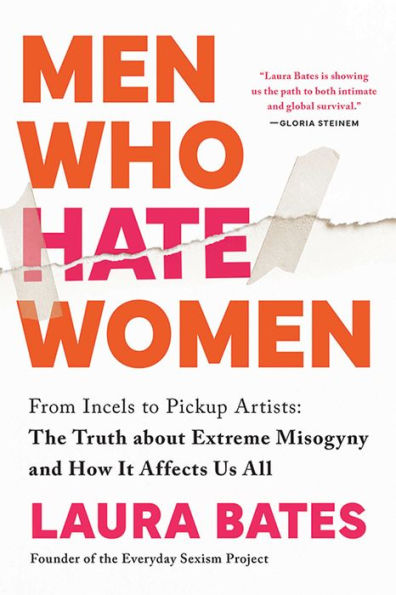 Men Who Hate Women: From Incels To Pickup Artists: The Truth About Extreme Misogyny And How It Affects Us All