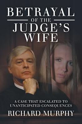 Betrayal Of The Judge's Wife: A Case That Escalated To Unanticipated Consequences