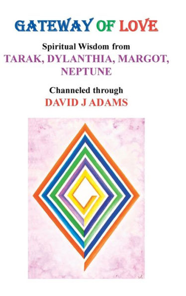 Gateway Of Love: Spiritual Wisdom From Tarak, Dylanthia, Margot, Neptune
