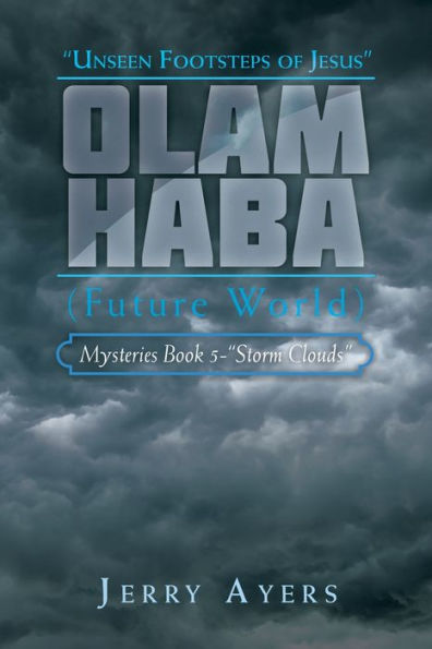 Olam Haba (Future World) Mysteries Book 5-“Storm Clouds”: Unseen Footsteps Of Jesus”
