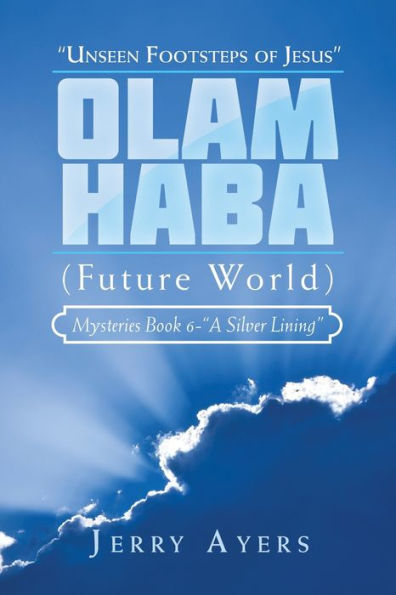 Olam Haba (Future World) Mysteries Book 6-“A Silver Lining”: “Unseen Footsteps Of Jesus”