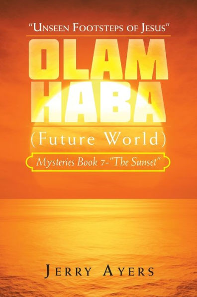 Olam Haba (Future World) Mysteries Book 7-“The Sunset”: “Unseen Footsteps Of Jesus”