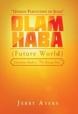 Olam Haba (Future World) Mysteries Book 4-"The Rising Sun": "Unseen Footsteps Of Jesus"