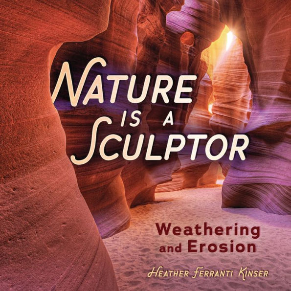 Nature Is A Sculptor: Weathering And Erosion
