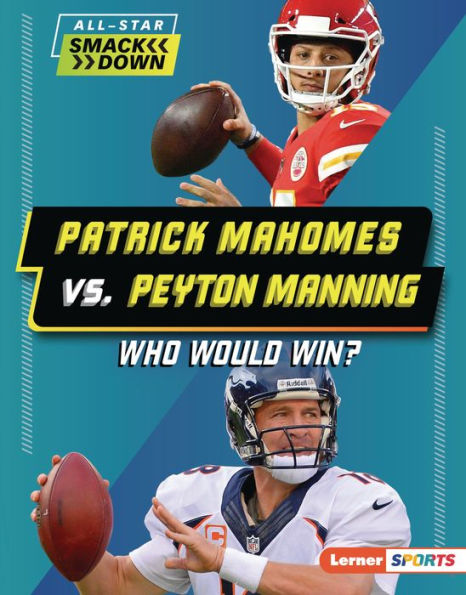 Patrick Mahomes Vs. Peyton Manning: Who Would Win? (All-Star Smackdown (Lerner ™ Sports))