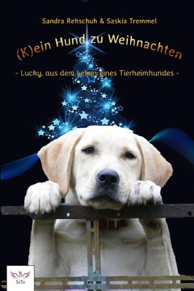 (K)ein Hund zu Weihnachten: Lucky, aus dem Leben eines Tierheimhundes (German Edition)