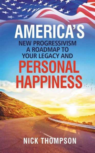 AMERICA’S NEW PROGRESSIVISM A ROADMAP TO YOUR LEGACY AND PERSONAL HAPPINESS