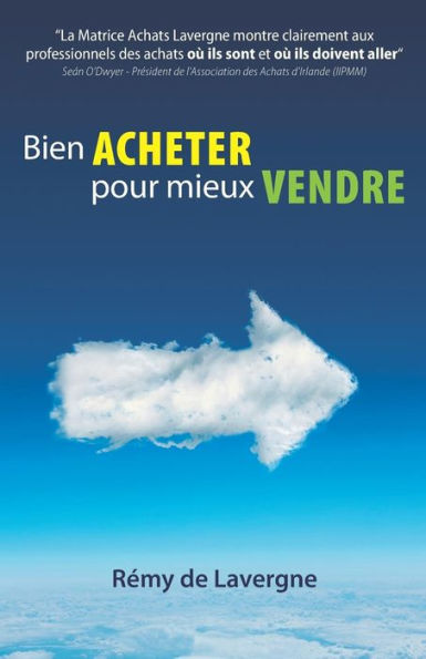 Bien acheter pour mieux vendre: «La Matrice des Achats Lavergne Montre clairement aux professionnels des achats où ils sont et où ils doivent aller» ... Association Achats d’Irlande (French Edition)