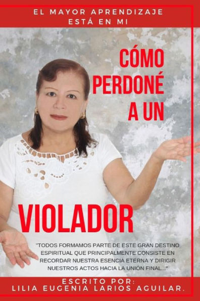 CÓMO PERDONÉ A UN VIOLADOR: El Mayor Aprendizaje Esta En Mi (Spanish Edition)