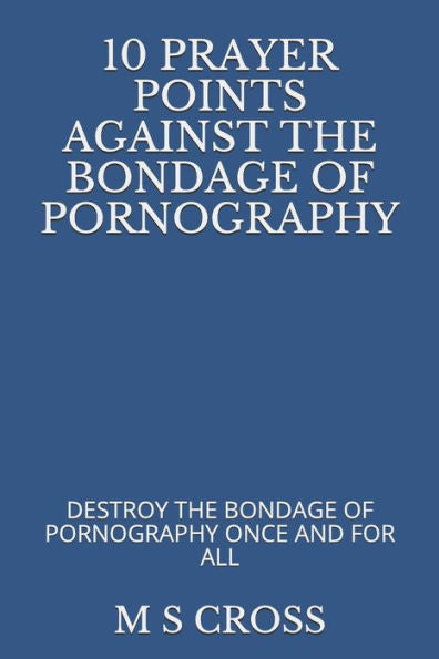 10 PUNTOS DE ORACIÓN CONTRA LA ESCLAVITUD DE LA PORNOGRAFÍA: DESTRUIR LA ESCLAVITUD DE LA PORNOGRAFÍA DE UNA VEZ POR TODAS